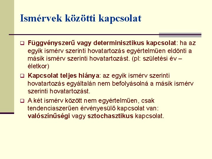 Ismérvek közötti kapcsolat Függvényszerű vagy determinisztikus kapcsolat: ha az egyik ismérv szerinti hovatartozás egyértelműen