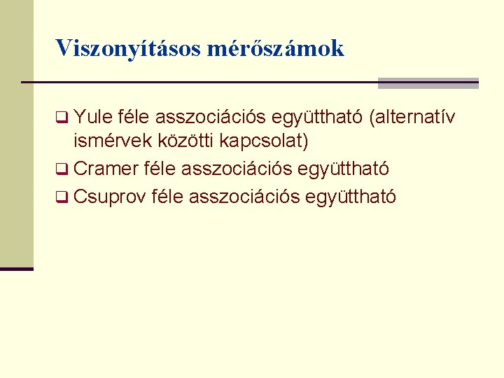 Viszonyításos mérőszámok q Yule féle asszociációs együttható (alternatív ismérvek közötti kapcsolat) q Cramer féle