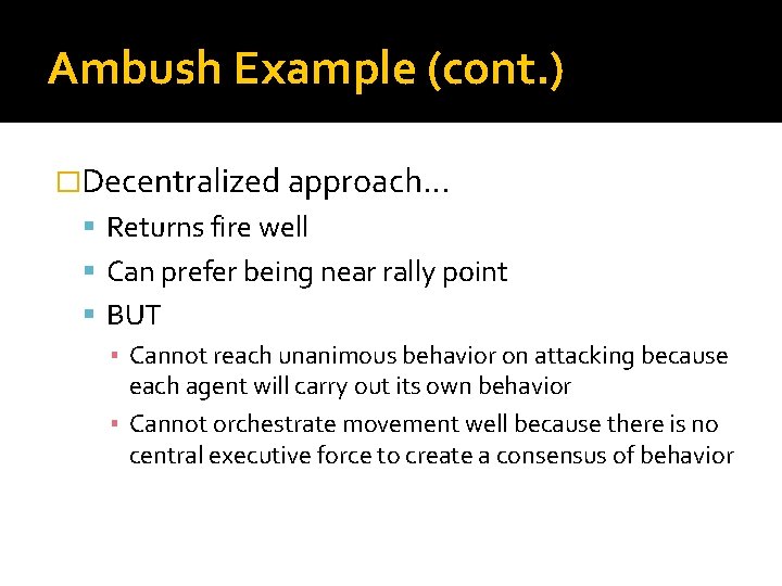 Ambush Example (cont. ) �Decentralized approach… Returns fire well Can prefer being near rally