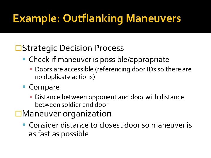 Example: Outflanking Maneuvers �Strategic Decision Process Check if maneuver is possible/appropriate ▪ Doors are