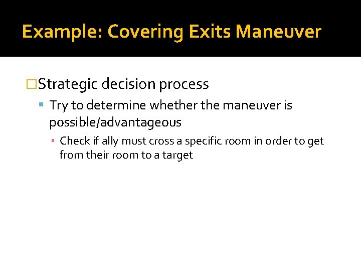 Example: Covering Exits Maneuver �Strategic decision process Try to determine whether the maneuver is