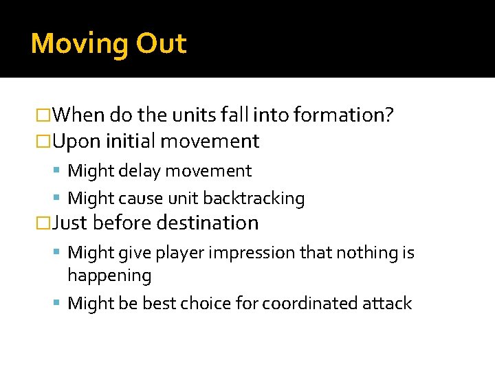 Moving Out �When do the units fall into formation? �Upon initial movement Might delay