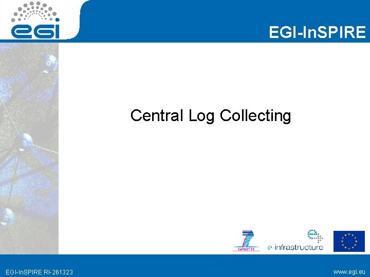 EGI-In. SPIRE Central Log Collecting EGI-In. SPIRE RI-261323 www. egi. eu 