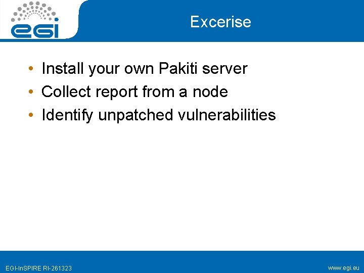 Excerise • Install your own Pakiti server • Collect report from a node •