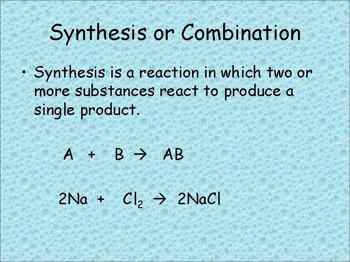 Synthesis or Combination • Synthesis is a reaction in which two or more substances