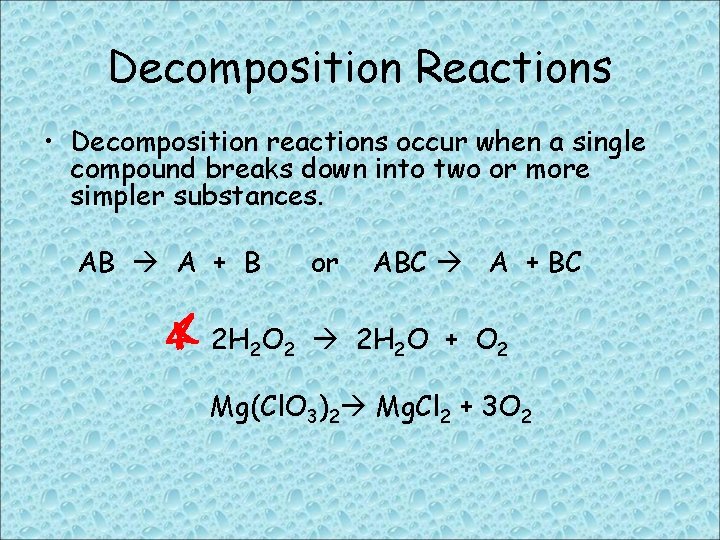 Decomposition Reactions • Decomposition reactions occur when a single compound breaks down into two