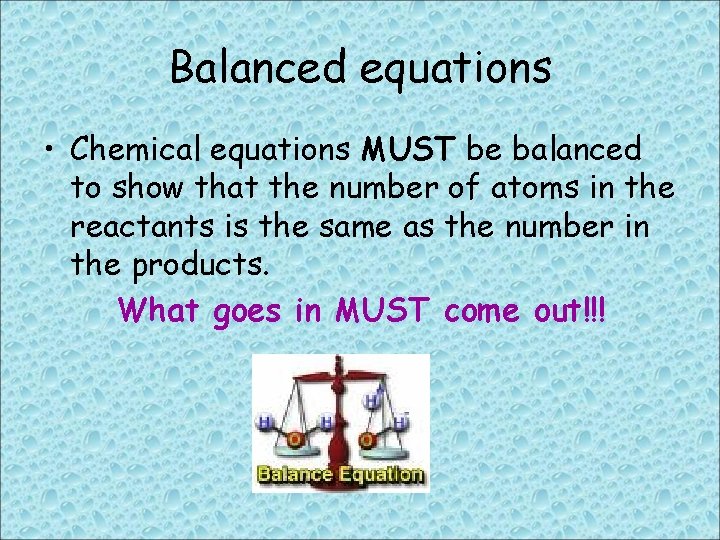 Balanced equations • Chemical equations MUST be balanced to show that the number of