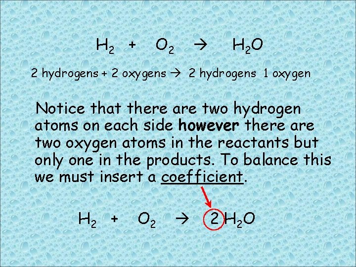 H 2 + O 2 H 2 O 2 hydrogens + 2 oxygens 2