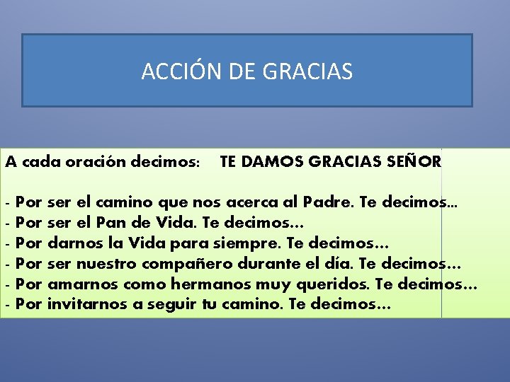 ACCIÓN DE GRACIAS A cada oración decimos: TE DAMOS GRACIAS SEÑOR - Por ser