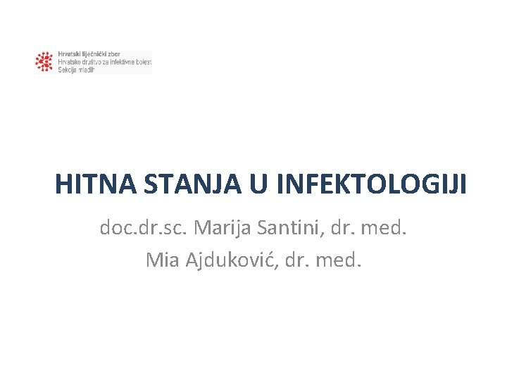 HITNA STANJA U INFEKTOLOGIJI doc. dr. sc. Marija Santini, dr. med. Mia Ajduković, dr.