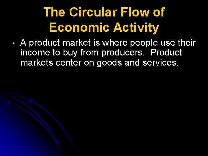 The Circular Flow of Economic Activity • A product market is where people use