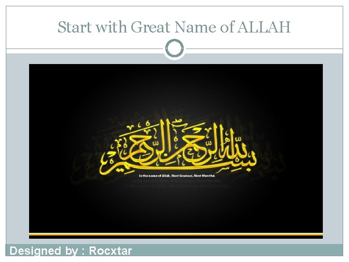 Start with Great Name of ALLAH Designed by : Rocxtar 