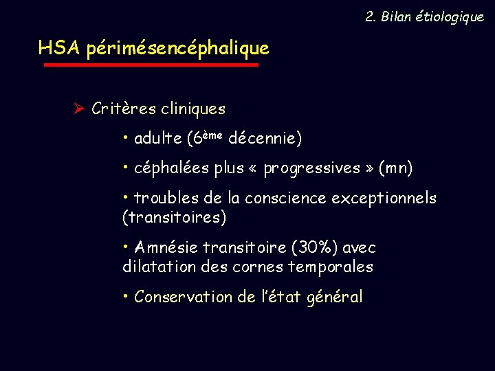 Anévrismes rompus 2. Bilan étiologique HSA périmésencéphalique Ø Critères cliniques • adulte (6ème décennie)