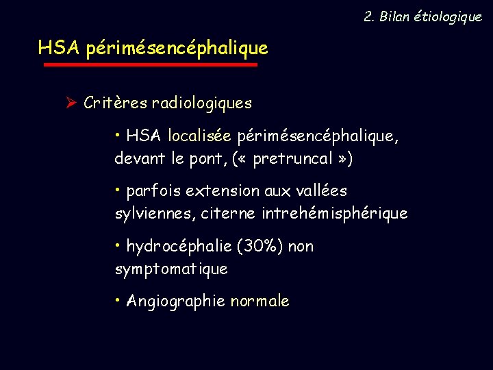 2. Bilan étiologique HSA périmésencéphalique Ø Critères radiologiques • HSA localisée périmésencéphalique, devant le