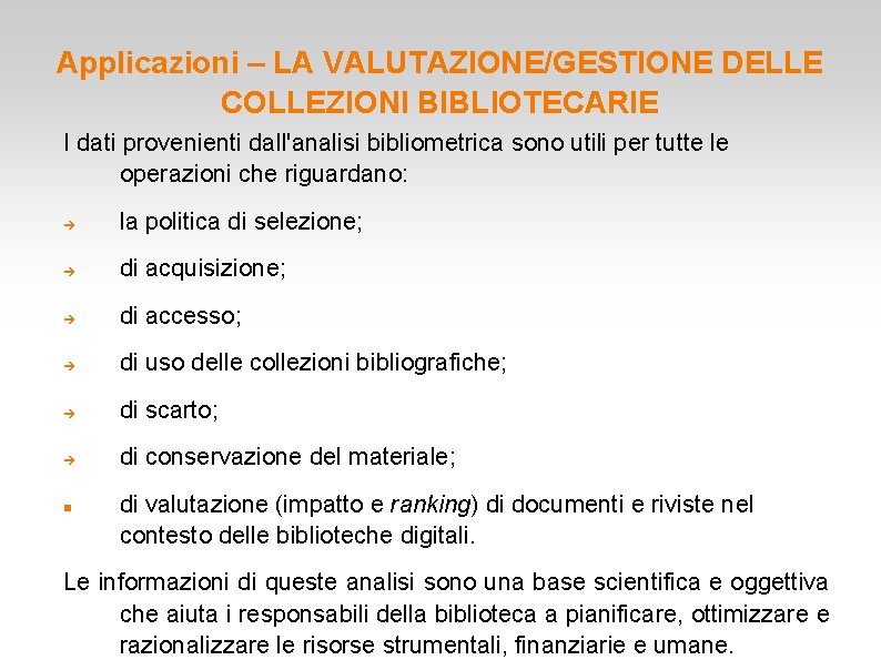 Applicazioni – LA VALUTAZIONE/GESTIONE DELLE COLLEZIONI BIBLIOTECARIE I dati provenienti dall'analisi bibliometrica sono utili Applicazioni – LA VALUTAZIONE/GESTIONE DELLE COLLEZIONI BIBLIOTECARIE I dati provenienti dall'analisi bibliometrica sono utili