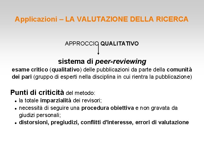 Applicazioni – LA VALUTAZIONE DELLA RICERCA APPROCCIO QUALITATIVO sistema di peer-reviewing esame critico (qualitativo) Applicazioni – LA VALUTAZIONE DELLA RICERCA APPROCCIO QUALITATIVO sistema di peer-reviewing esame critico (qualitativo)