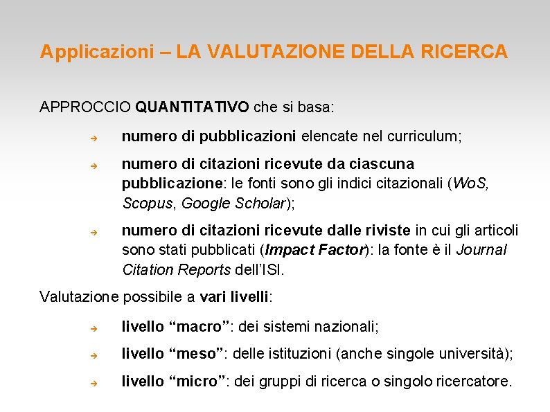 Applicazioni – LA VALUTAZIONE DELLA RICERCA APPROCCIO QUANTITATIVO che si basa: numero di pubblicazioni Applicazioni – LA VALUTAZIONE DELLA RICERCA APPROCCIO QUANTITATIVO che si basa: numero di pubblicazioni