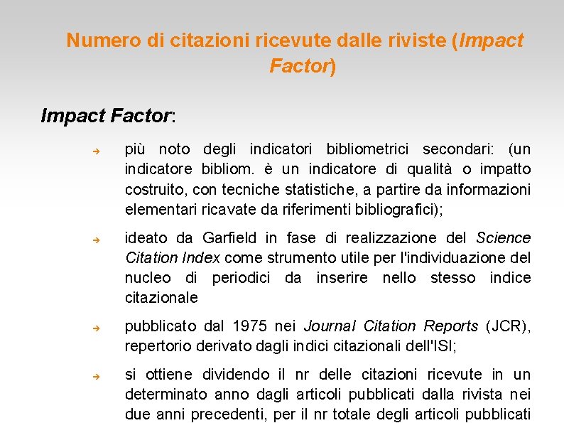 Numero di citazioni ricevute dalle riviste (Impact Factor) Impact Factor: più noto degli indicatori Numero di citazioni ricevute dalle riviste (Impact Factor) Impact Factor: più noto degli indicatori
