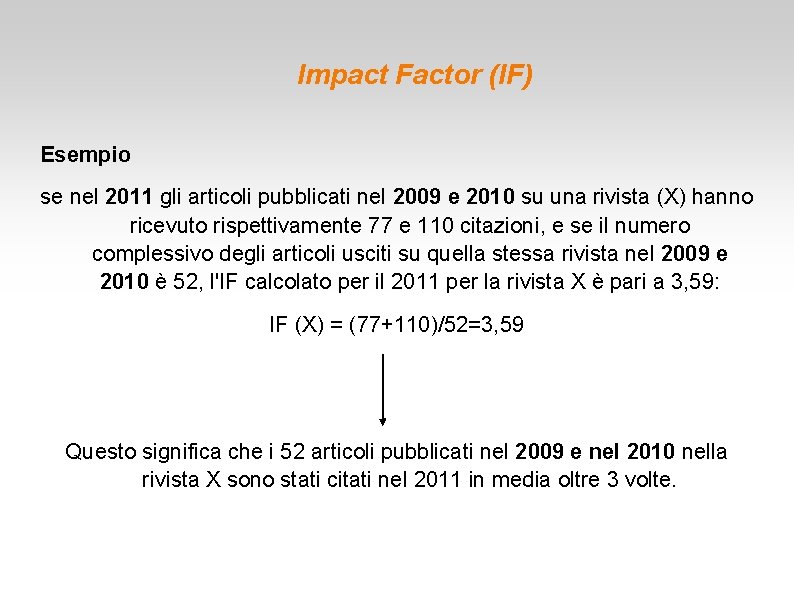 Impact Factor (IF) Esempio se nel 2011 gli articoli pubblicati nel 2009 e 2010 Impact Factor (IF) Esempio se nel 2011 gli articoli pubblicati nel 2009 e 2010