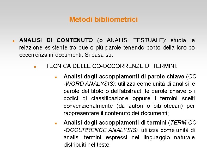 Metodi bibliometrici ANALISI DI CONTENUTO (o ANALISI TESTUALE): studia la relazione esistente tra due Metodi bibliometrici ANALISI DI CONTENUTO (o ANALISI TESTUALE): studia la relazione esistente tra due