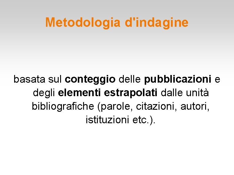 Metodologia d'indagine basata sul conteggio delle pubblicazioni e degli elementi estrapolati dalle unità bibliografiche Metodologia d'indagine basata sul conteggio delle pubblicazioni e degli elementi estrapolati dalle unità bibliografiche