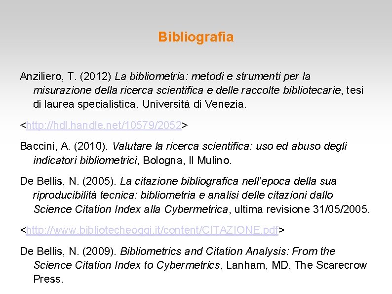 Bibliografia Anziliero, T. (2012) La bibliometria: metodi e strumenti per la misurazione della ricerca Bibliografia Anziliero, T. (2012) La bibliometria: metodi e strumenti per la misurazione della ricerca