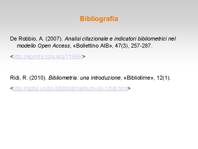 Bibliografia De Robbio, A. (2007). Analisi citazionale e indicatori bibliometrici nel modello Open Access, Bibliografia De Robbio, A. (2007). Analisi citazionale e indicatori bibliometrici nel modello Open Access,
