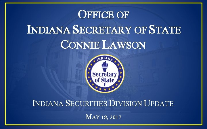 OFFICE OF INDIANA SECRETARY OF STATE CONNIE LAWSON INDIANA SECURITIES DIVISION UPDATE MAY 18,