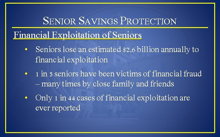 SENIOR SAVINGS PROTECTION Financial Exploitation of Seniors • Seniors lose an estimated $2. 6