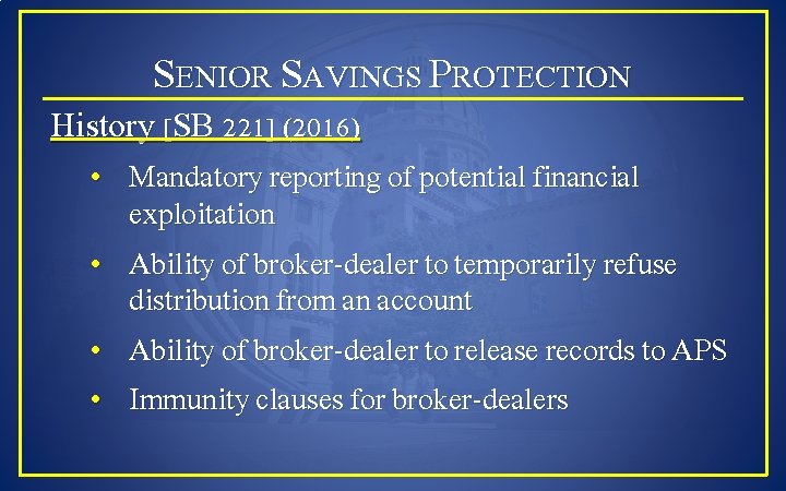SENIOR SAVINGS PROTECTION History [SB 221] (2016) • Mandatory reporting of potential financial exploitation