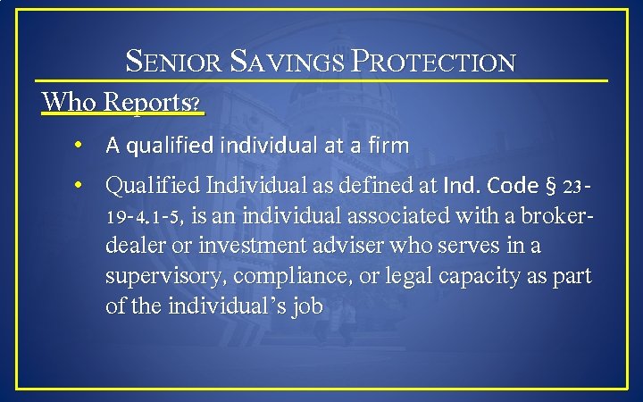 SENIOR SAVINGS PROTECTION Who Reports? • A qualified individual at a firm • Qualified