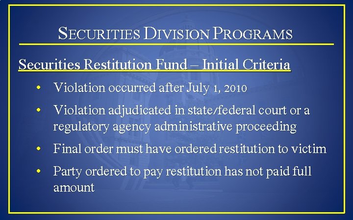 SECURITIES DIVISION PROGRAMS Securities Restitution Fund – Initial Criteria • Violation occurred after July