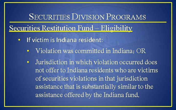 SECURITIES DIVISION PROGRAMS Securities Restitution Fund – Eligibility • If victim is Indiana resident: