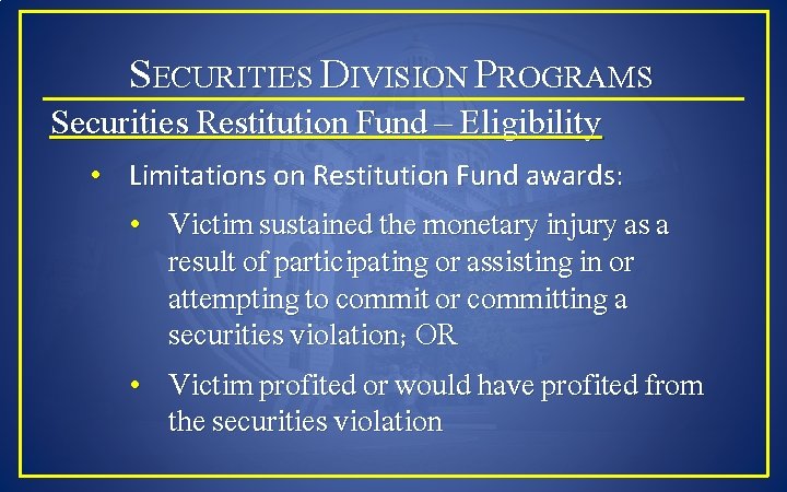 SECURITIES DIVISION PROGRAMS Securities Restitution Fund – Eligibility • Limitations on Restitution Fund awards: