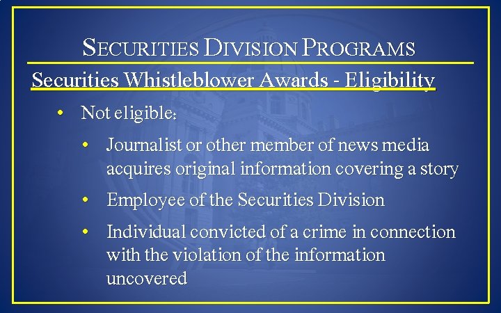 SECURITIES DIVISION PROGRAMS Securities Whistleblower Awards - Eligibility • Not eligible: • Journalist or