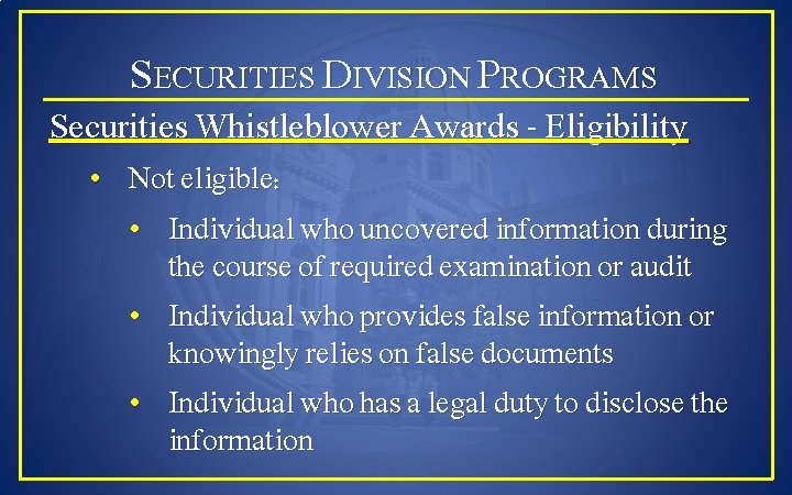 SECURITIES DIVISION PROGRAMS Securities Whistleblower Awards - Eligibility • Not eligible: • Individual who