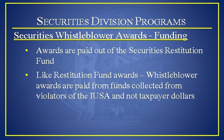 SECURITIES DIVISION PROGRAMS Securities Whistleblower Awards - Funding • Awards are paid out of