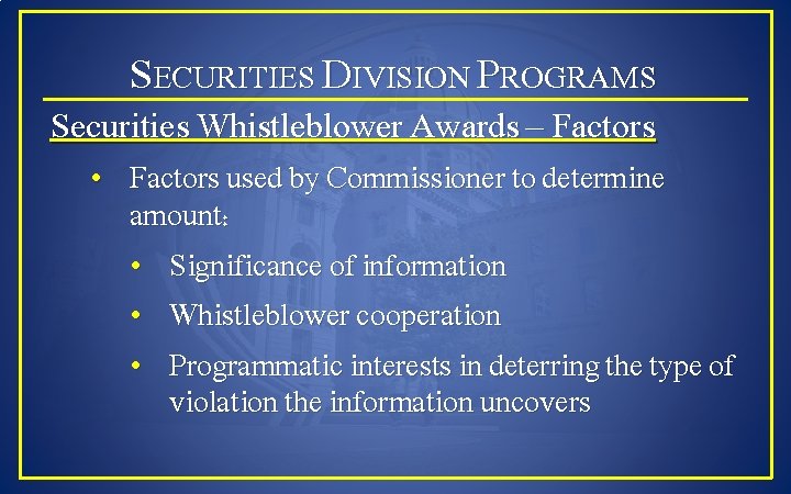 SECURITIES DIVISION PROGRAMS Securities Whistleblower Awards – Factors • Factors used by Commissioner to