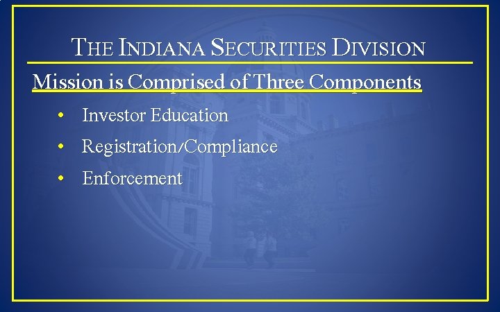 THE INDIANA SECURITIES DIVISION Mission is Comprised of Three Components • Investor Education •