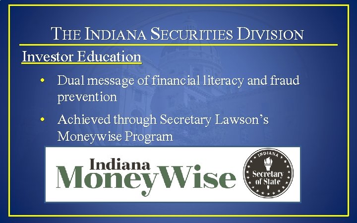 THE INDIANA SECURITIES DIVISION Investor Education • Dual message of financial literacy and fraud