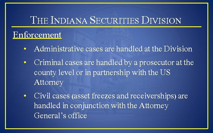 THE INDIANA SECURITIES DIVISION Enforcement • Administrative cases are handled at the Division •