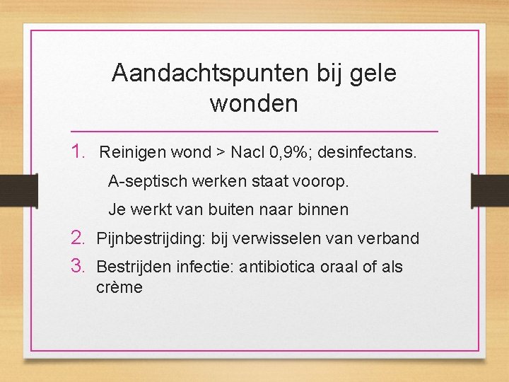 Aandachtspunten bij gele wonden 1. Reinigen wond > Nacl 0, 9%; desinfectans. A-septisch werken