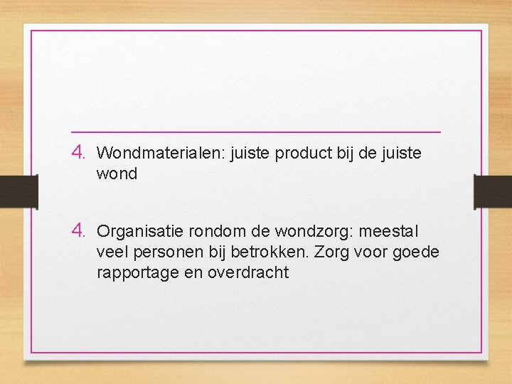 4. Wondmaterialen: juiste product bij de juiste wond 4. Organisatie rondom de wondzorg: meestal