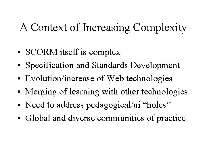 A Context of Increasing Complexity • • • SCORM itself is complex Specification and
