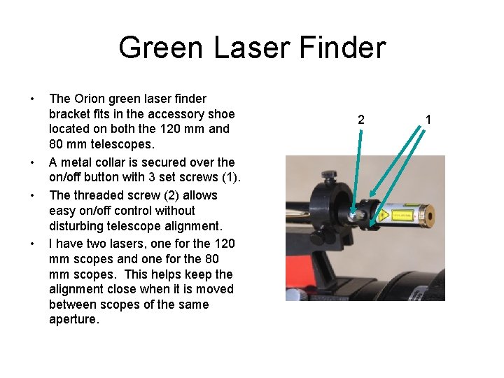 Green Laser Finder • • The Orion green laser finder bracket fits in the