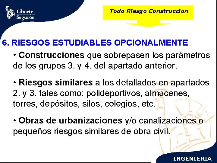 1. Todo Riesgo Construccion 6. RIESGOS ESTUDIABLES OPCIONALMENTE • Construcciones que sobrepasen los parámetros
