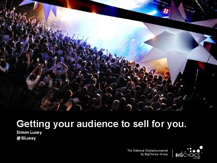 Getting your audience to sell for you. Simon Lucey @Si. Lucey The National Student