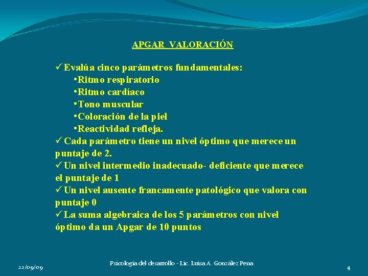 APGAR VALORACIÓN üEvalúa cinco parámetros fundamentales: • Ritmo respiratorio • Ritmo cardíaco • Tono APGAR VALORACIÓN üEvalúa cinco parámetros fundamentales: • Ritmo respiratorio • Ritmo cardíaco • Tono