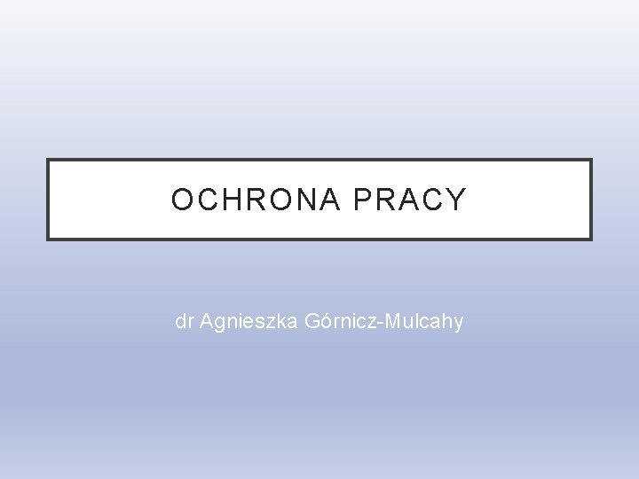 OCHRONA PRACY dr Agnieszka Górnicz-Mulcahy 