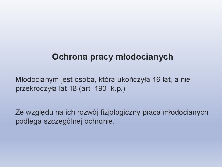 Ochrona pracy młodocianych Młodocianym jest osoba, która ukończyła 16 lat, a nie przekroczyła lat